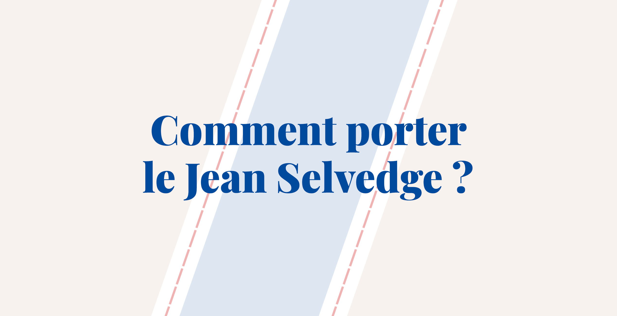 Blog Lepantalon Comment Porter Le Jean Brut Selvedge